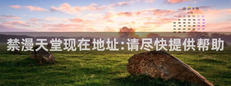 腐漫画网专注动漫的门户网站：禁漫天堂现在地址:请尽快提供帮助
