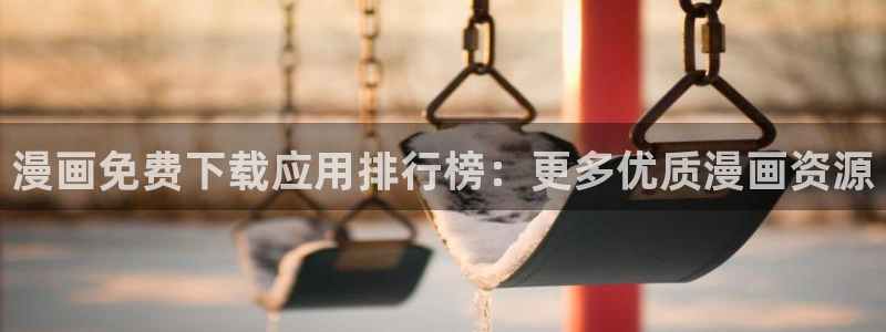 腐漫画网下载网：漫画免费下载应用排行榜：更多优质漫画资源