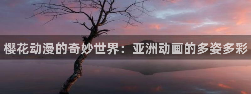腐漫画网正版网：樱花动漫的奇妙世界：亚洲动画的多姿多彩