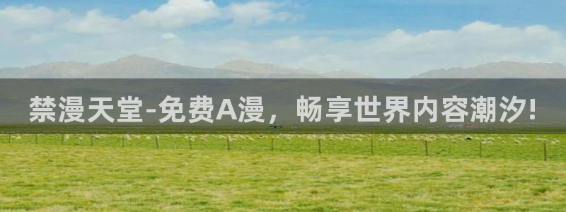 腐漫画网官网网址：禁漫天堂-免费A漫，畅享世界内容潮汐!