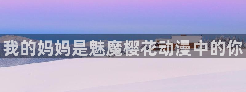 backstage韩漫免费观看：我的妈妈是魅魔樱花动漫中的你