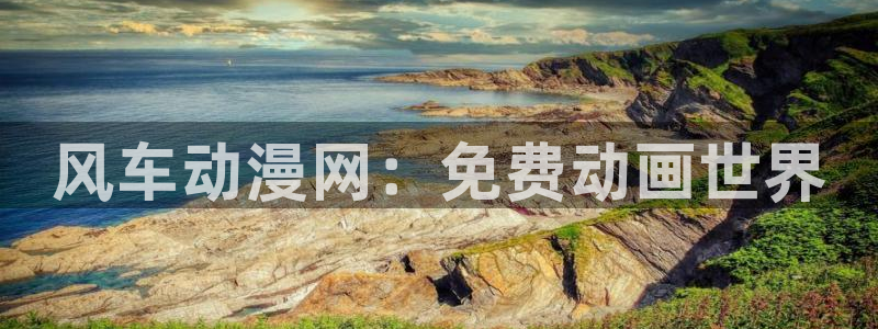 在线动画动漫下载腐漫画网：风车动漫网：免费动画世界