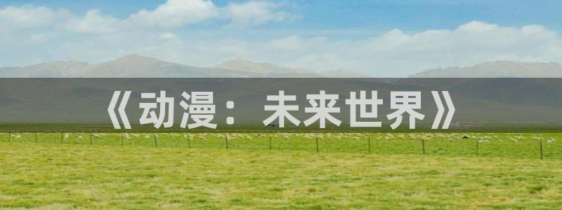 backstage韩漫免费观看：《动漫：未来世界》