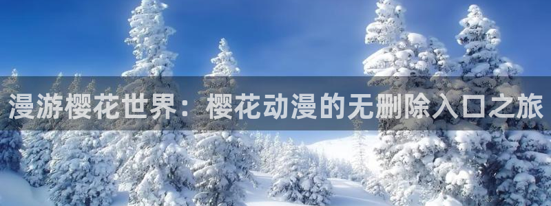 stagenehind韩漫免费观看：漫游樱花世界：樱花动漫的无删除入口之旅