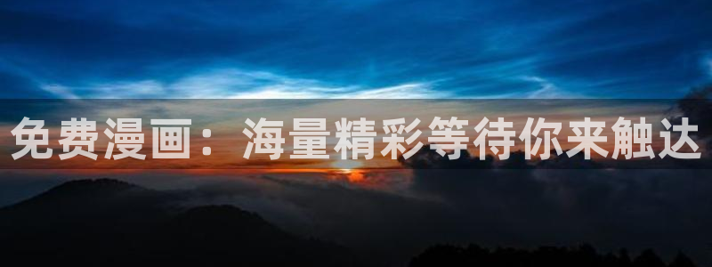 腐漫画网官网版入口：免费漫画：海量精彩等待你来触达