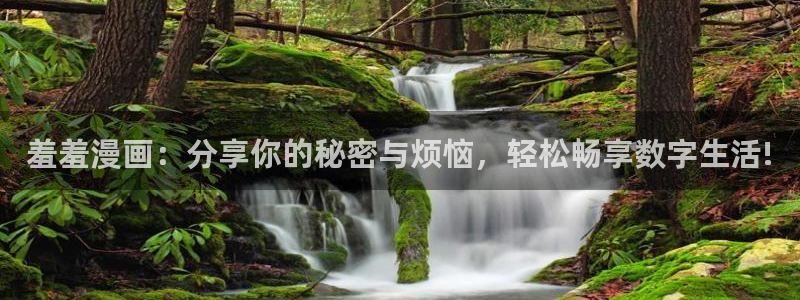 腐漫画网官网在线入口：羞羞漫画：分享你的秘密与烦恼，轻松畅享数字生活!