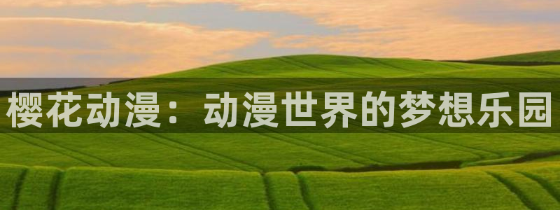 colamanage漫画下载：樱花动漫：动漫世界的梦想乐园